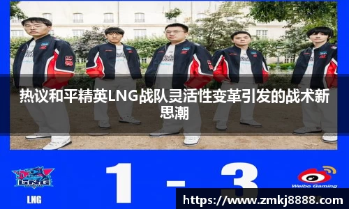 热议和平精英LNG战队灵活性变革引发的战术新思潮