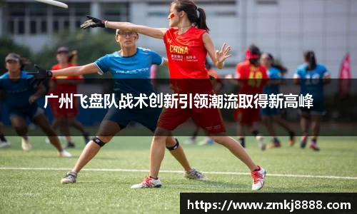 广州飞盘队战术创新引领潮流取得新高峰