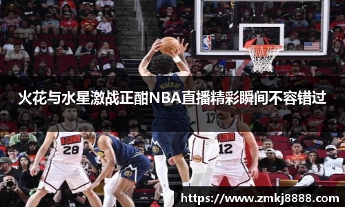 火花与水星激战正酣NBA直播精彩瞬间不容错过